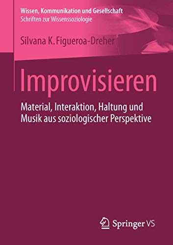 Improvisieren: Material, Interaktion, Haltung und Musik aus soziologischer Perspektive (Wissen, Kommunikation und Gesellschaft) von Springer VS