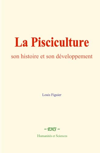 La Pisciculture : son histoire et son développement von Humanités et Sciences - Editions le Mono