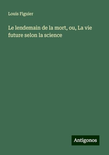 Le lendemain de la mort, ou, La vie future selon la science von Antigonos Verlag