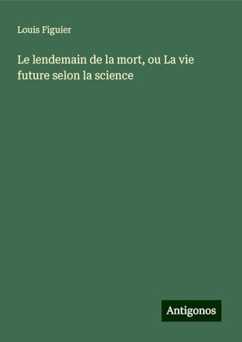 Le lendemain de la mort, ou La vie future selon la science von Antigonos Verlag