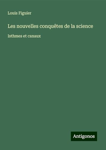 Les nouvelles conquêtes de la science: Isthmes et canaux von Antigonos Verlag