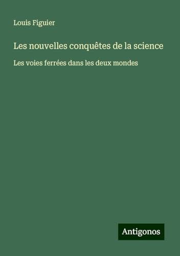 Les nouvelles conquêtes de la science: Les voies ferrées dans les deux mondes von Antigonos Verlag