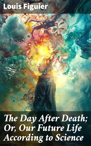 The Day After Death; Or, Our Future Life According to Science von Anson Street Press
