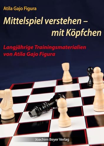 Mittelspiel verstehen - mit Köpfchen: Langjährige Trainingsmaterialien von Atila Gajo Figura Mittelspiel verstehen - mit Köpfchen: Langjährige Trainingsmaterialien von Atila Gajo Figura von Beyer, Joachim Verlag