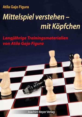 Mittelspiel verstehen - mit Köpfchen: Langjährige Trainingsmaterialien von Atila Gajo Figura Mittelspiel verstehen - mit Köpfchen: Langjährige Trainingsmaterialien von Atila Gajo Figura
