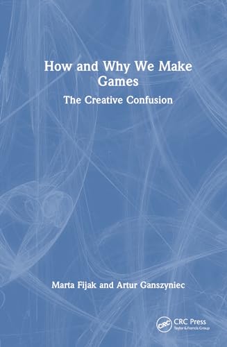 How and Why We Make Games: The Creative Confusion von CRC Press