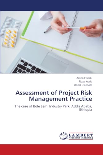 Assessment of Project Risk Management Practice: The case of Bole Lemi Industry Park, Addis Ababa, Ethiopia von LAP LAMBERT Academic Publishing
