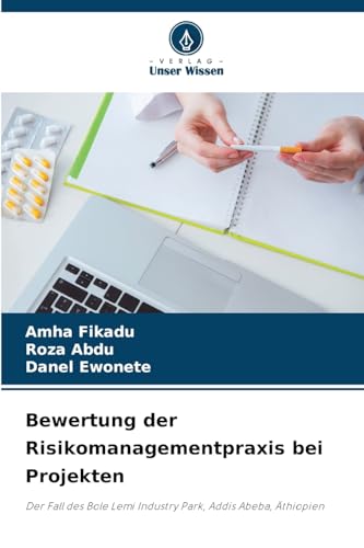 Bewertung der Risikomanagementpraxis bei Projekten: Der Fall des Bole Lemi Industry Park, Addis Abeba, Äthiopien von Verlag Unser Wissen