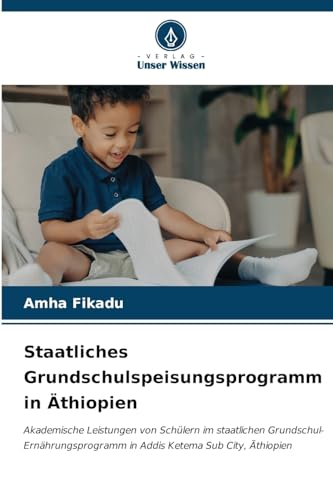 Staatliches Grundschulspeisungsprogramm in Äthiopien: Akademische Leistungen von Schülern im staatlichen Grundschul-Ernährungsprogramm in Addis Ketema Sub City, Äthiopien