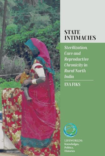 State Intimacies: Sterilization, Care and Reproductive Chronicity in Rural North India (Lifeworlds: Knowledges, Politics, Histories, 4) von Berghahn Books