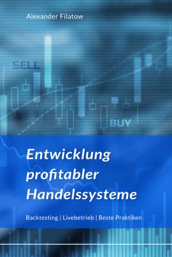 Entwicklung profitabler Handelssysteme: Backtesting Livebetrieb Beste Praktiken von Independently published