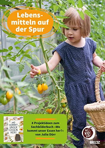 Lebensmitteln auf der Spur: 8 Projektideen zum Sachbilderbuch »Wo kommt unser Essen her?« von Julia Dürr (Beltz Nikolo) von Beltz