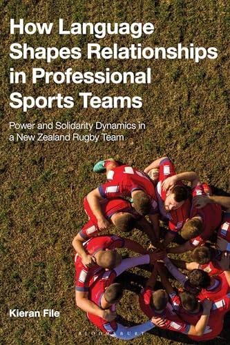 How Language Shapes Relationships in Professional Sports Teams: Power and Solidarity Dynamics in a New Zealand Rugby Team How Language Shapes Relationships in Professional Sports Teams: Power and Solidarity Dynamics in a New Zealand Rugby Team
