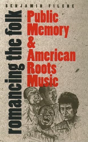 Romancing the Folk: Public Memory and American Roots Music (Cultural Studies of the United States)