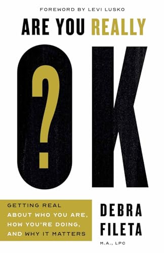 Are You Really Ok?: Getting Real About Who You Are, How You’re Doing, and Why It Matters
