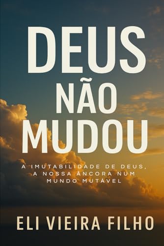 DEUS NÃO MUDOU: A imutabilidade de Deus, a nossa âncora num mundo mutável von Independently published