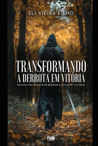 TRANSFORMANDO A DERROTA EM VITÓRIA: Um guia para superar os desafios e alcançar a vitória von Filos Editora