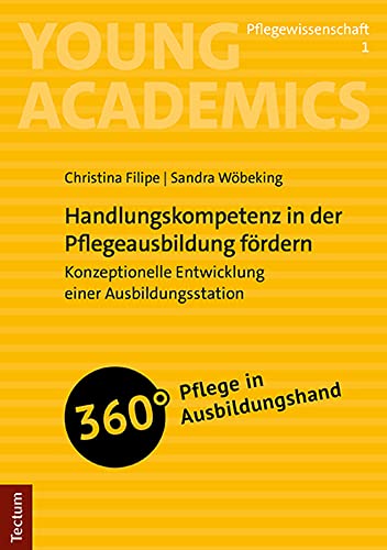 Handlungskompetenz in der Pflegeausbildung fördern: Konzeptionelle Entwicklung einer Ausbildungsstation (Young Academics: Pflegewissenschaft) von Tectum Wissenschaftsverlag