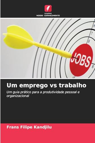 Um emprego vs trabalho: Um guia prático para a produtividade pessoal e organizacional von Edições Nosso Conhecimento