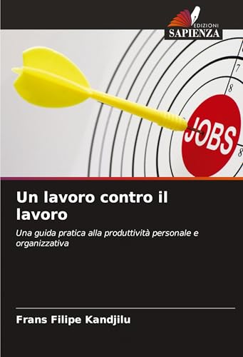 Un lavoro contro il lavoro: Una guida pratica alla produttività personale e organizzativa von Edizioni Sapienza