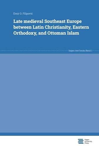 Late medieval Southeast Europe between Latin Christianity, Eastern Orthodoxy, and Ottoman Islam: DE (hagen text books) von Hagen University Press