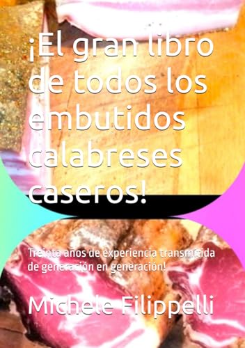 ¡El gran libro de todos los embutidos calabreses caseros!: Treinta años de experiencia transmitida de generación en generación!