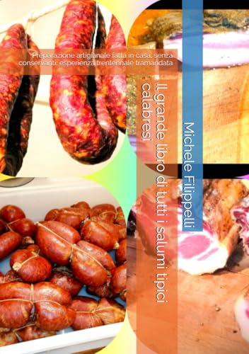 Il grande libro di tutti i salumi tipici calabresi: Preparazione artigianale fatta in casa, senza conservanti, esperienza trentennale tramandata von Independently published