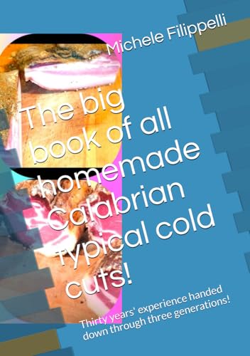 The big book of all homemade Calabrian typical cold cuts!: Thirty years' experience handed down through three generations! von Independently published