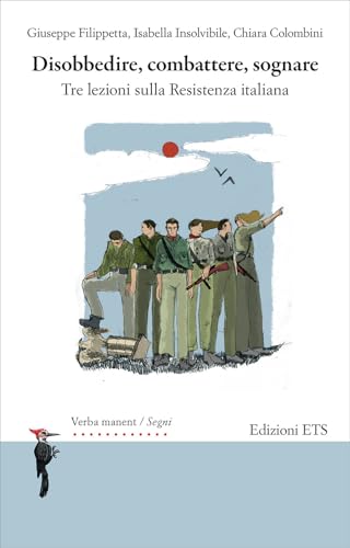 Disobbedire, combattere, sognare. Tre lezioni sulla Resistenza italiana (Verba manent. Racconti di vita e di storia orale) von Edizioni ETS