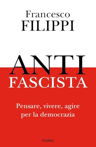 Antifascista. Pensare, vivere, agire per la democrazia (Saggi PM) von Piemme