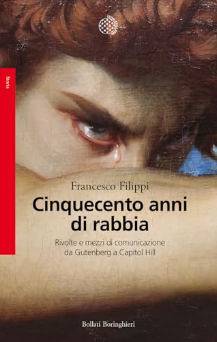 Cinquecento anni di rabbia. Rivolte e mezzi di comunicazione da Gutenberg a Capitol Hill (Saggi. Storia) von Bollati Boringhieri