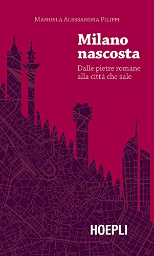 Milano nascosta. Dalle pietre romane alla città dhe sale. (Book) von Hoepli