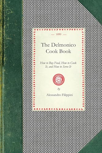 The Delmonico Cook Book: How to Buy Food, How to Cook It, and How to Serve It (Cooking in America) von Applewood Books