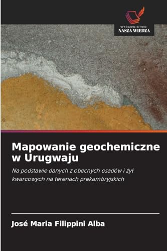 Mapowanie geochemiczne w Urugwaju: Na podstawie danych z obecnych osadów i żył kwarcowych na terenach prekambryjskich: Na podstawie danych z obecnych ... i ¿y¿ kwarcowych na terenach prekambryjskich von Wydawnictwo Nasza Wiedza