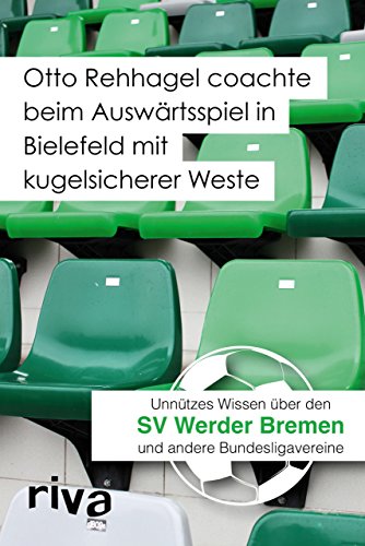 Otto Rehhagel coachte beim Auswärtsspiel in Bielefeld mit kugelsicherer Weste: Unnützes Wissen über den SV Werder Bremen und andere Bundesligavereine von RIVA