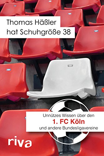 Thomas Häßler hat Schuhgröße 38: Unnützes Wissen über den 1. FC Köln und andere Bundesligavereine von RIVA