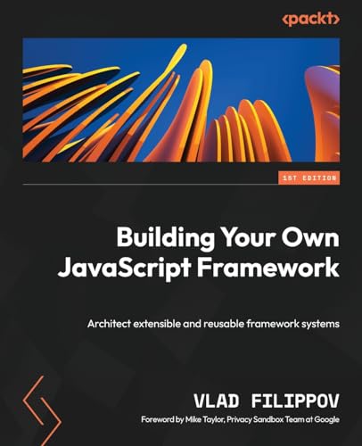 Building Your Own JavaScript Framework: Architect extensible and reusable framework systems von Packt Publishing