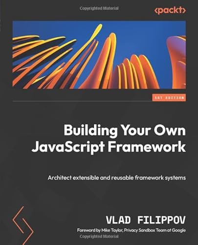 Building Your Own JavaScript Framework: Architect extensible and reusable framework systems