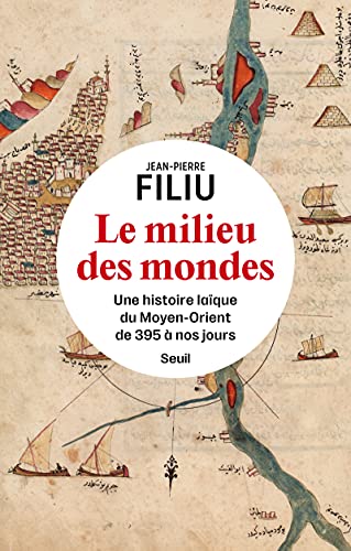 Le Milieu des mondes: Une histoire laïque du Moyen-Orient de 395 à nos jours von SEUIL