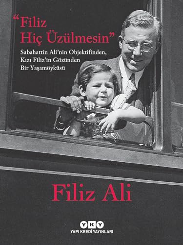 Filiz Hiç Üzülmesin: Sabahattin Ali’nin Objektifinden, Kızı Filiz’in Gözünden Bir Yaşam Öyküsü