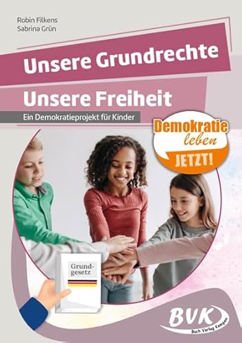 Unsere Grundrechte, unsere Freiheit: Ein Demokratieprojekt für Kinder (Demokratie leben - jetzt!) von BVK Buch Verlag Kempen GmbH