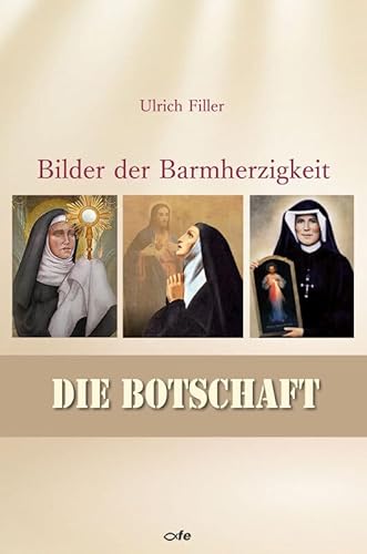 Die Botschaft: Das dreifache Bild der Barmherzigkeit Gottes (Bilder der Barmherzigkeit) von Fe-Medienverlags GmbH