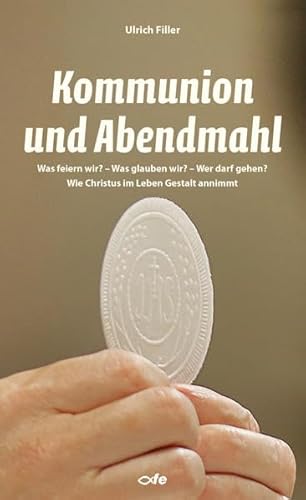 Kommunion und Abendmahl: Was feiern wir? – Was glauben wir? – Wer darf gehen? Wie Christus im Leben Gestalt annimmt