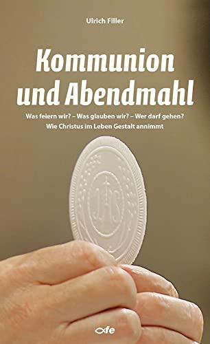Kommunion und Abendmahl: Was feiern wir? – Was glauben wir? – Wer darf gehen? Wie Christus im Leben Gestalt annimmt Kommunion und Abendmahl: Was feiern wir? – Was glauben wir? – Wer darf gehen? Wie Christus im Leben Gestalt annimmt