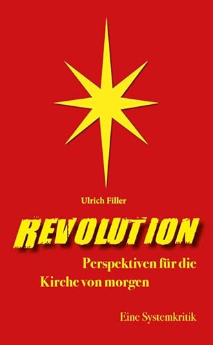 Revolution: Perspektiven für die Kirche von morgen - Eine Systemkritik