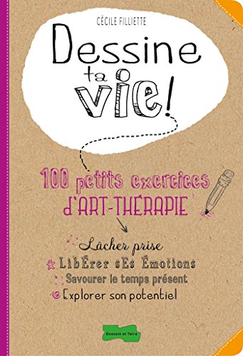 Dessine ta vie !: 100 petits exercices d'art thérapie