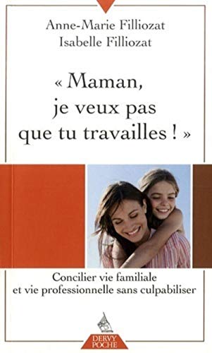 Maman, je veux pas que tu travailles !: Concilier vie familiale et vie professionnelle sans culpabiliser Maman, je veux pas que tu travailles !: Concilier vie familiale et vie professionnelle sans culpabiliser