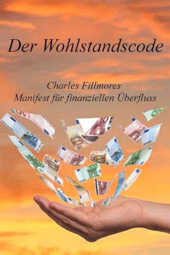 Der Wohlstandscode: Charles Fillmores Manifest für finanziellen Überfluss von Independently published