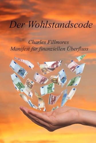 Der Wohlstandscode: Charles Fillmores Manifest für finanziellen Überfluss von Independently published