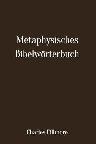 Metaphysisches Bibelwörterbuch: Deutsche Übersetzung von Independently published